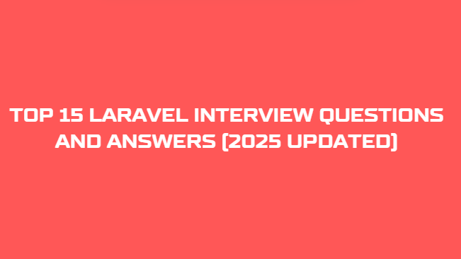 Laravel Interview Questions and Answers (2025 Updated)